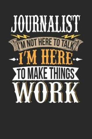 Cover of Journalist I'm Not Here to Talk I'm Here to Make Things Work