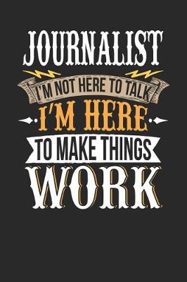 Book cover for Journalist I'm Not Here to Talk I'm Here to Make Things Work