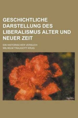 Cover of Geschichtliche Darstellung Des Liberalismus Alter Und Neuer Zeit; Ein Historischer Versuch