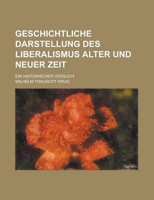 Book cover for Geschichtliche Darstellung Des Liberalismus Alter Und Neuer Zeit; Ein Historischer Versuch