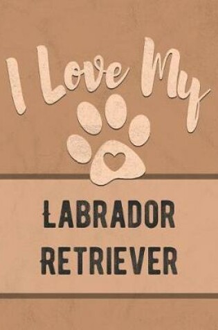 Cover of I Love My Labrador Retriever