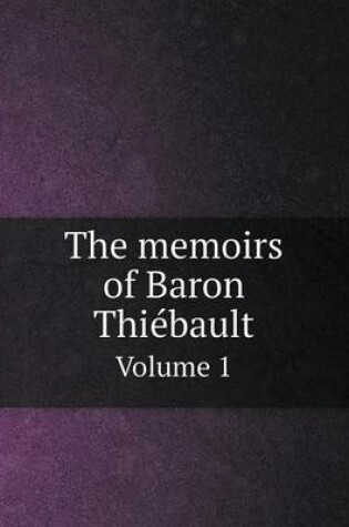 Cover of The memoirs of Baron Thiébault Volume 1