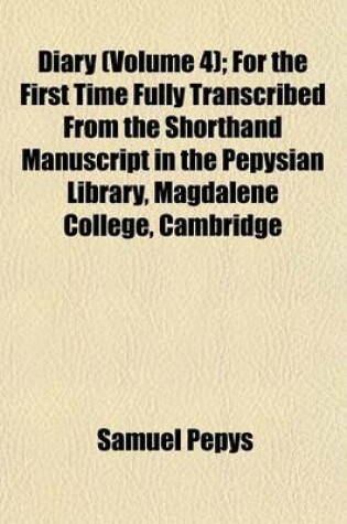 Cover of Diary (Volume 4); For the First Time Fully Transcribed from the Shorthand Manuscript in the Pepysian Library, Magdalene College, Cambridge