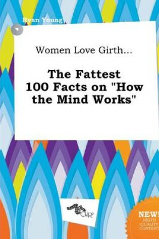 Cover of Women Love Girth... the Fattest 100 Facts on How the Mind Works