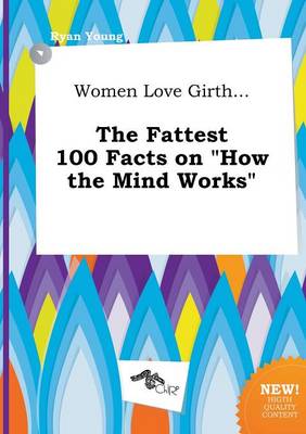 Book cover for Women Love Girth... the Fattest 100 Facts on How the Mind Works