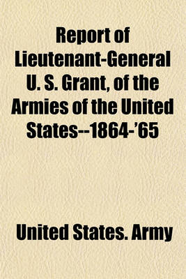 Book cover for Report of Lieutenant-General U. S. Grant, of the Armies of the United States--1864-'65