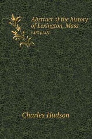 Cover of Abstract of the history of Lexington, Mass v.02 pt.01