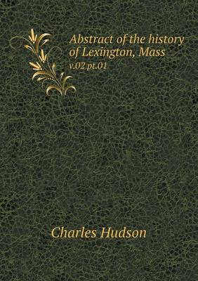 Book cover for Abstract of the history of Lexington, Mass v.02 pt.01