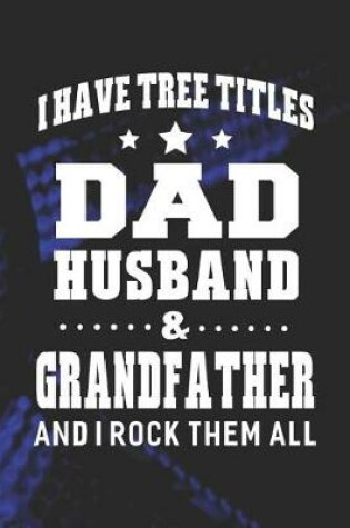 Cover of I Have Tree Title Dad Husband & Grandfather And I Rock Them All