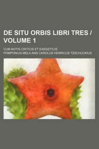 Cover of de Situ Orbis Libri Tres - Volume 1; Cum Notis Criticis Et Exegeticis