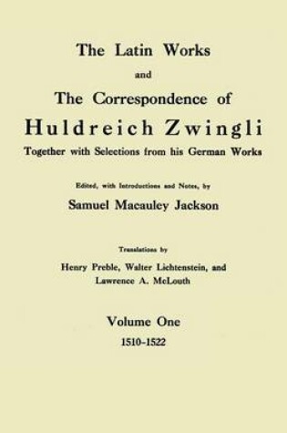 Cover of The Latin Works and the Correspondence of Hulderich Zwingli, Volume 1