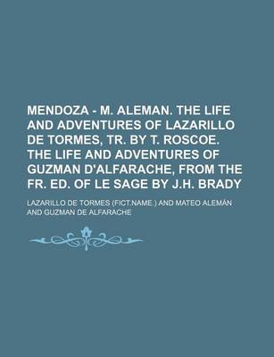 Book cover for Mendoza - M. Aleman. the Life and Adventures of Lazarillo de Tormes, Tr. by T. Roscoe. the Life and Adventures of Guzman D'Alfarache, from the Fr. Ed. of Le Sage by J.H. Brady