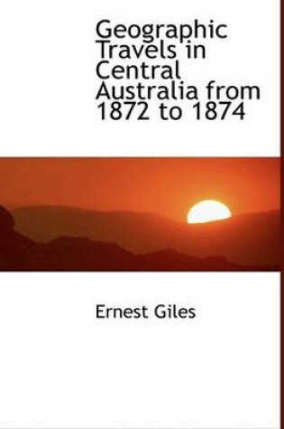 Cover of Geographic Travels in Central Australia from 1872 to 1874