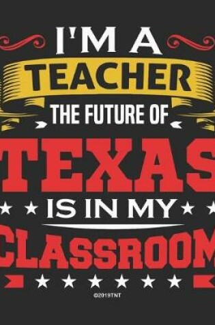 Cover of I'm a Teacher The Future of Texas Is In My Classroom