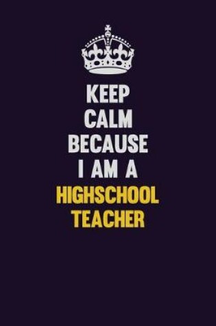 Cover of Keep Calm Because I Am A highschool teacher