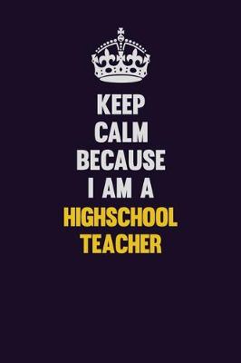 Book cover for Keep Calm Because I Am A highschool teacher