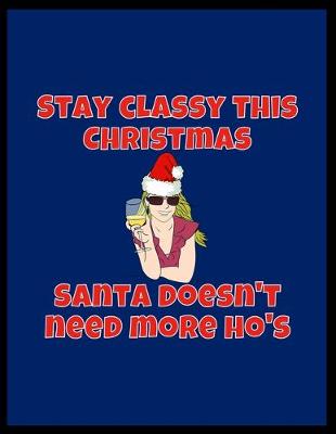 Book cover for Stay Classy This Christmas Santa Doesn't Need More Ho's - Notebook