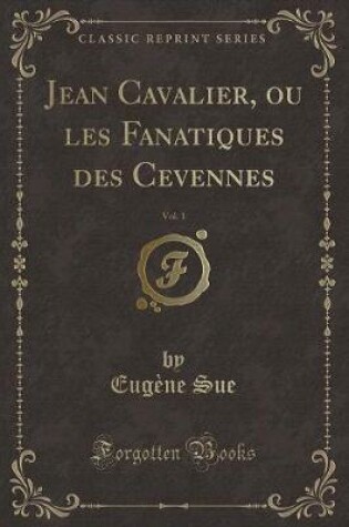 Cover of Jean Cavalier, Ou Les Fanatiques Des Cevennes, Vol. 1 (Classic Reprint)