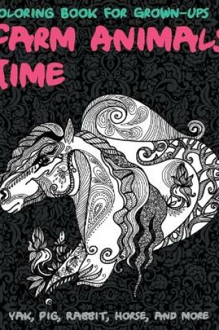 Cover of Farm Animals Time - Coloring Book for Grown-Ups - Yak, Pig, Rabbit, Horse, and more
