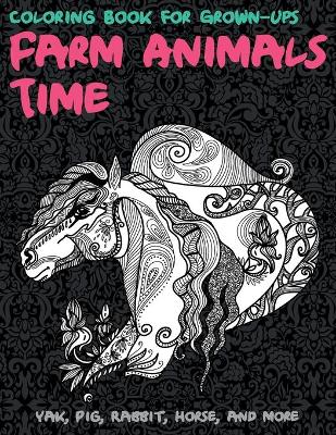 Book cover for Farm Animals Time - Coloring Book for Grown-Ups - Yak, Pig, Rabbit, Horse, and more