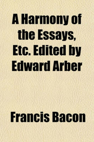 Cover of A Harmony of the Essays, Etc. Edited by Edward Arber