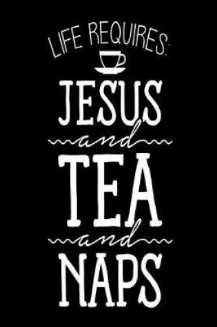 Cover of Life Requires Jesus and Tea and Naps