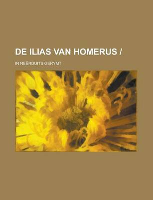 Book cover for de Ilias Van Homerus -; In Neerduits Gerymt