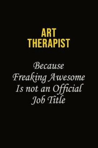Cover of Art therapist Because Freaking Awesome Is Not An Official Job Title