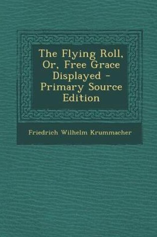 Cover of The Flying Roll, Or, Free Grace Displayed - Primary Source Edition