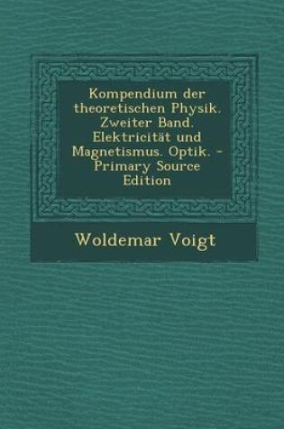 Cover of Kompendium Der Theoretischen Physik. Zweiter Band. Elektricitat Und Magnetismus. Optik. - Primary Source Edition