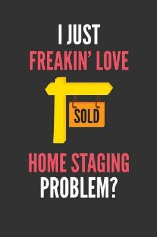 Cover of I Just Freakin' Love Home Staging