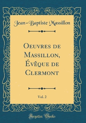 Book cover for Oeuvres de Massillon, Eveque de Clermont, Vol. 2 (Classic Reprint)