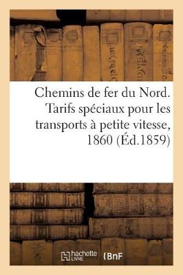 Book cover for Chemins de Fer Du Nord. Tarifs Speciaux Pour Les Transports A Petite Vitesse, 1860