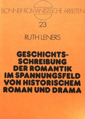 Cover of Geschichtsschreibung Der Romantik Im Spannungsfeld Von Historischem Roman Und Drama