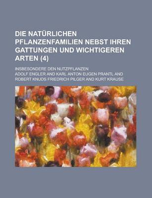Book cover for Die Naturlichen Pflanzenfamilien Nebst Ihren Gattungen Und Wichtigeren Arten; Insbesondere Den Nutzpflanzen (4 )