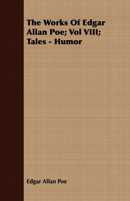 Book cover for The Works Of Edgar Allan Poe; Vol VIII; Tales - Humor