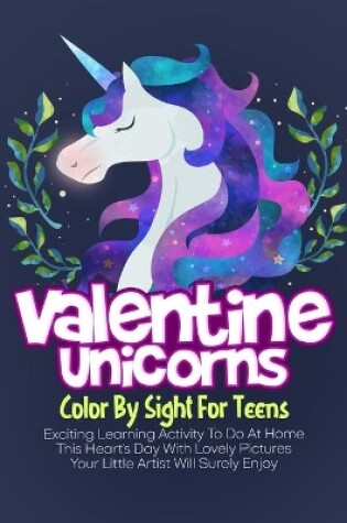 Cover of Valentine Unicorns Color By Sight For Teens