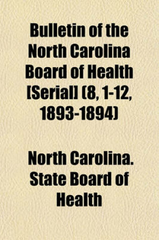 Cover of Bulletin of the North Carolina Board of Health [Serial] (8, 1-12, 1893-1894)