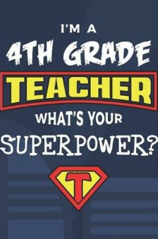 Cover of I'm A 4th Grade Teacher What's Your Superpower?
