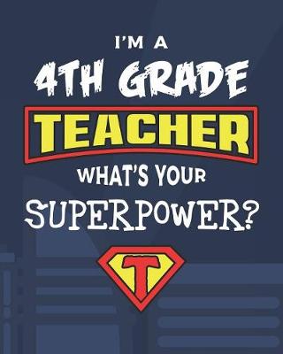 Cover of I'm A 4th Grade Teacher What's Your Superpower?