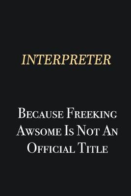 Book cover for Interpreter Because Freeking Awsome is not an official title