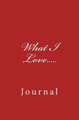 Cover of What I Love.....