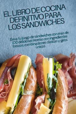 Cover of El Libro de Cocina Definitivo Para Los Sándwiches