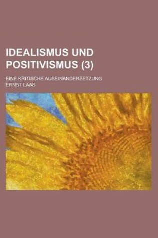 Cover of Idealismus Und Positivismus; Eine Kritische Auseinandersetzung (3 )