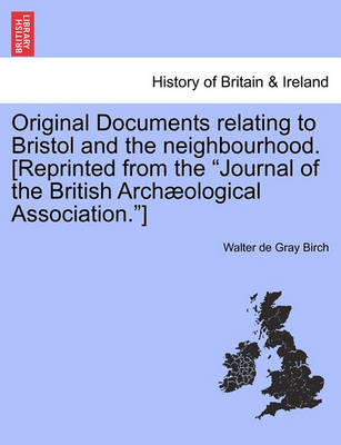 Book cover for Original Documents Relating to Bristol and the Neighbourhood. [Reprinted from the "Journal of the British Arch Ological Association."]