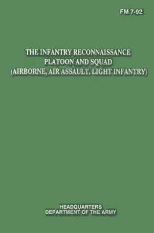 Cover of The Infantry Reconnaissance Platoon and Squad (Airborne, Air Assault, Light Infantry) (FM 7-92)