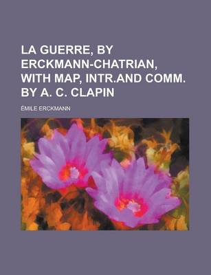 Book cover for La Guerre, by Erckmann-Chatrian, with Map, Intr.and Comm. by A. C. Clapin