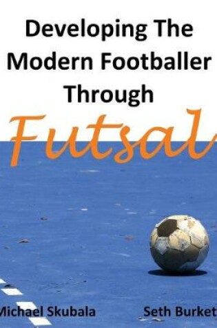 Cover of Developing the Modern Footballer Through Futsal