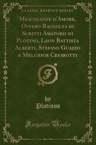 Cover of Mescolanze d'Amore, Ovvero Raccolta Di Scritti Amatorii Di Plotino, Leon Battista Alberti, Stefano Guazzo E Melchior Cesarotti (Classic Reprint)