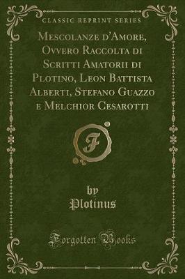 Book cover for Mescolanze d'Amore, Ovvero Raccolta Di Scritti Amatorii Di Plotino, Leon Battista Alberti, Stefano Guazzo E Melchior Cesarotti (Classic Reprint)